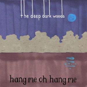 The Deep Dark Woods - Hang Me Oh Hang Me (2007)
